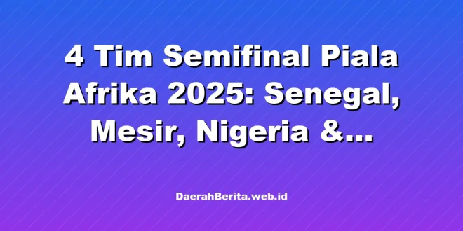4 Tim Semifinal Piala Afrika 2025: Senegal, Mesir, Nigeria & Maroko