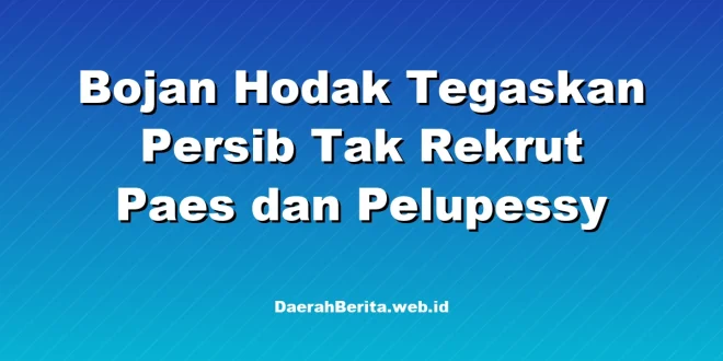 Bojan Hodak Tegaskan Persib Tak Rekrut Paes dan Pelupessy