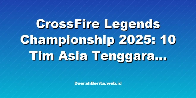 CrossFire Legends Championship 2025: 10 Tim Asia Tenggara dengan Hadiah Rp1,1 Miliar