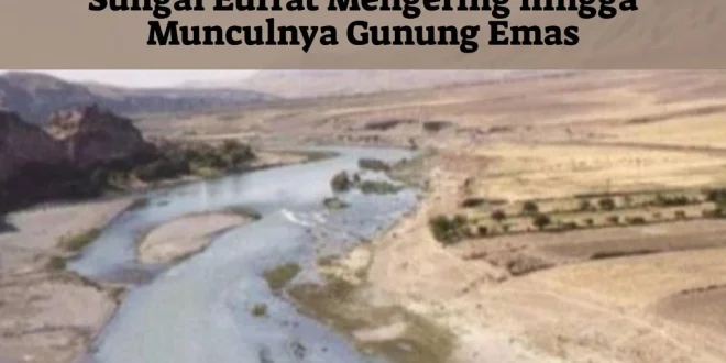 Fenomena Surutnya Sungai Eufrat dan Nubuat Gunung Emas Nabi