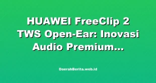 HUAWEI FreeClip 2 TWS Open-Ear: Inovasi Audio Premium Terbaru