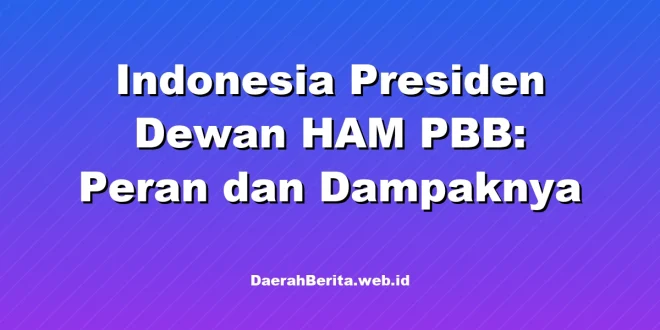 Indonesia Presiden Dewan HAM PBB: Peran dan Dampaknya