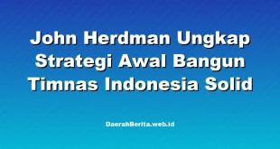 John Herdman Ungkap Strategi Awal Bangun Timnas Indonesia Solid