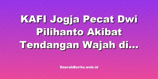 KAFI Jogja Pecat Dwi Pilihanto Akibat Tendangan Wajah di Liga 4 DIY