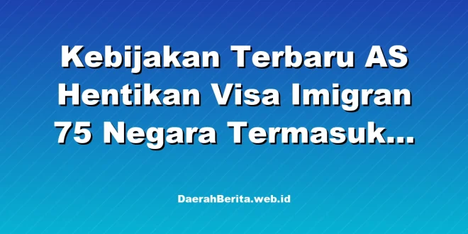 Kebijakan Terbaru AS Hentikan Visa Imigran 75 Negara Termasuk China