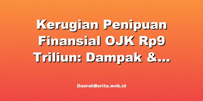 Kerugian Penipuan Finansial OJK Rp9 Triliun: Dampak & Mitigasi