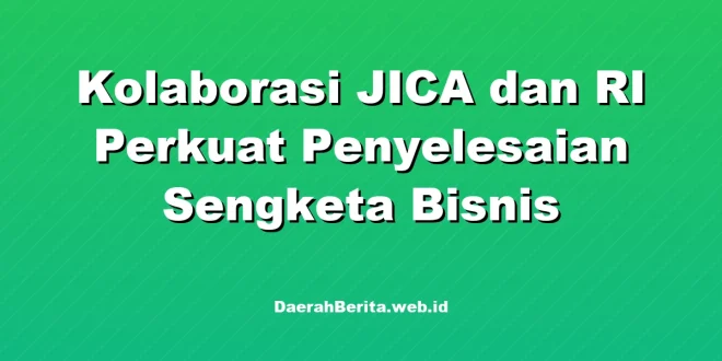 Kolaborasi JICA dan RI Perkuat Penyelesaian Sengketa Bisnis