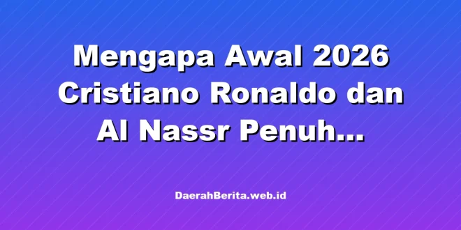 Mengapa Awal 2026 Cristiano Ronaldo dan Al Nassr Penuh Tantangan?