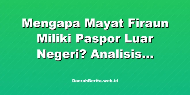 Mengapa Mayat Firaun Miliki Paspor Luar Negeri? Analisis Lengkap