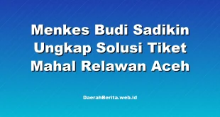 Menkes Budi Sadikin Ungkap Solusi Tiket Mahal Relawan Aceh