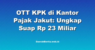 OTT KPK di Kantor Pajak Jakut: Ungkap Suap Rp 23 Miliar