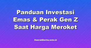 Panduan Investasi Emas & Perak Gen Z Saat Harga Meroket
