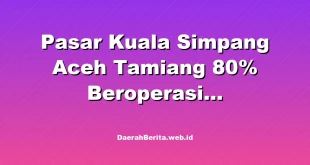 Pasar Kuala Simpang Aceh Tamiang 80% Beroperasi Pascabencana