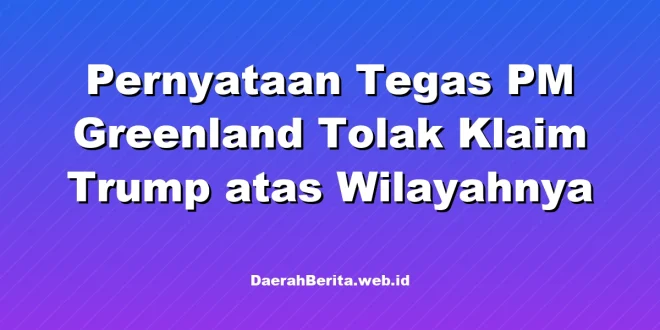 Pernyataan Tegas PM Greenland Tolak Klaim Trump atas Wilayahnya