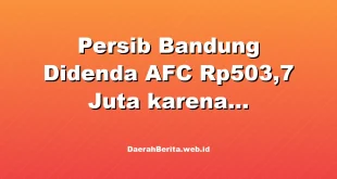 Persib Bandung Didenda AFC Rp503,7 Juta karena Pelanggaran Keamanan