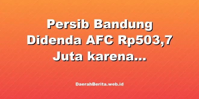 Persib Bandung Didenda AFC Rp503,7 Juta karena Pelanggaran Keamanan
