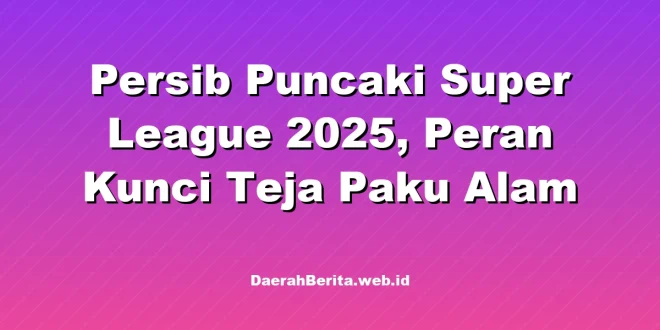 Persib Puncaki Super League 2025, Peran Kunci Teja Paku Alam