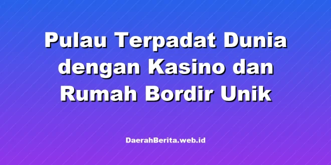 Pulau Terpadat Dunia dengan Kasino dan Rumah Bordir Unik