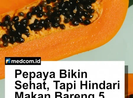 Risiko Konsumsi Pepaya dengan Makanan Berbahaya Dijelaskan Lengkap