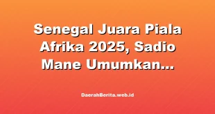Senegal Juara Piala Afrika 2025, Sadio Mane Umumkan Pensiun