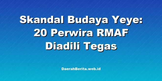 Skandal Budaya Yeye: 20 Perwira RMAF Diadili Tegas
