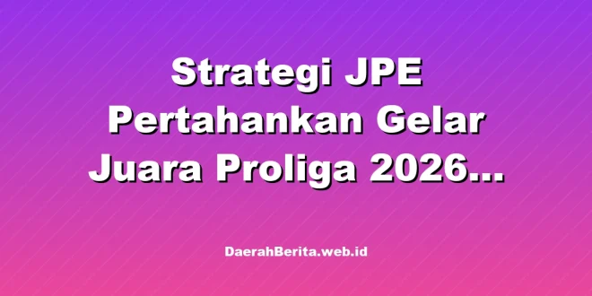 Strategi JPE Pertahankan Gelar Juara Proliga 2026 Secara Back-to-Back