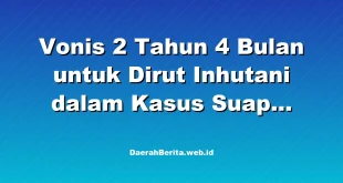 Vonis 2 Tahun 4 Bulan untuk Dirut Inhutani dalam Kasus Suap Lampung